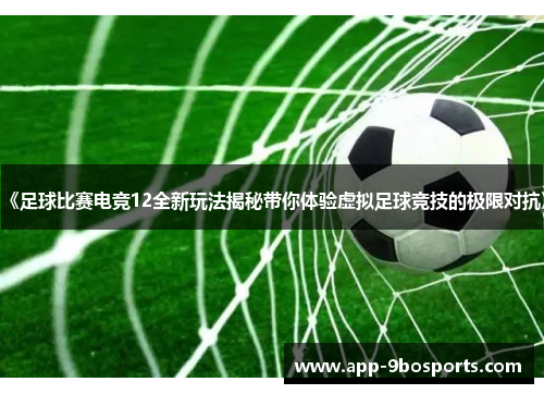 《足球比赛电竞12全新玩法揭秘带你体验虚拟足球竞技的极限对抗》